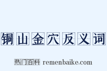 铜山金穴反义词是什么意思的图片